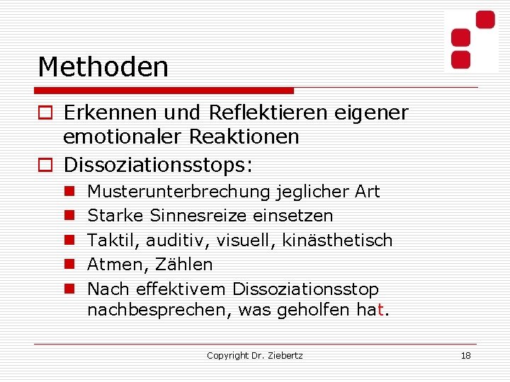 Methoden o Erkennen und Reflektieren eigener emotionaler Reaktionen o Dissoziationsstops: n n n Musterunterbrechung