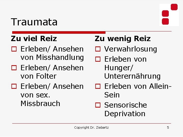 Traumata Zu viel Reiz o Erleben/ Ansehen von Misshandlung o Erleben/ Ansehen von Folter