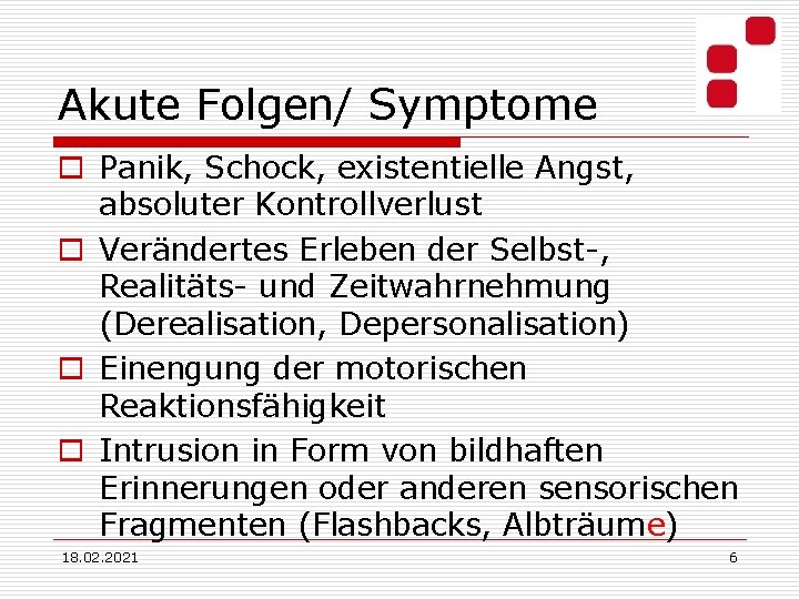 Akute Folgen/ Symptome o Panik, Schock, existentielle Angst, absoluter Kontrollverlust o Verändertes Erleben der