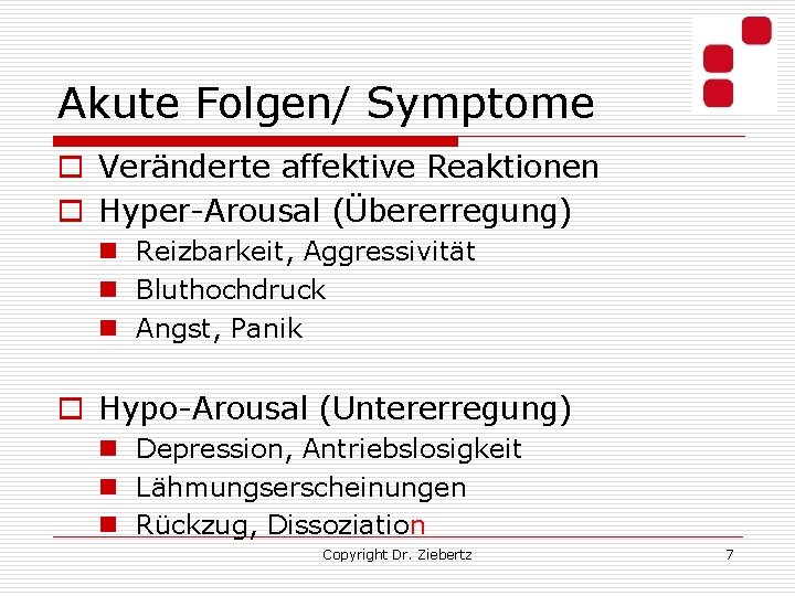Akute Folgen/ Symptome o Veränderte affektive Reaktionen o Hyper-Arousal (Übererregung) n Reizbarkeit, Aggressivität n
