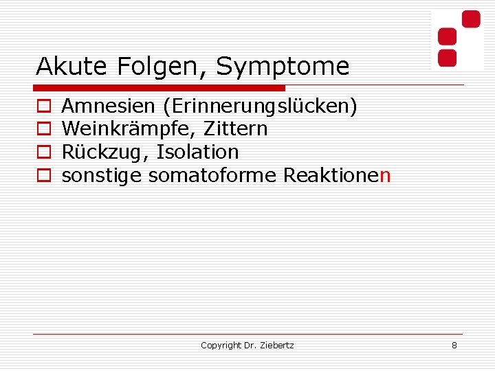 Akute Folgen, Symptome o o Amnesien (Erinnerungslücken) Weinkrämpfe, Zittern Rückzug, Isolation sonstige somatoforme Reaktionen
