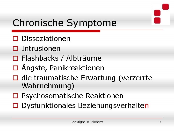 Chronische Symptome Dissoziationen Intrusionen Flashbacks / Albträume Ängste, Panikreaktionen die traumatische Erwartung (verzerrte Wahrnehmung)