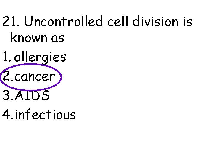 21. Uncontrolled cell division is known as 1. allergies 2. cancer 3. AIDS 4.