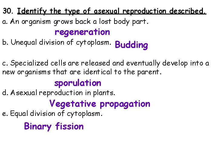 30. Identify the type of asexual reproduction described. a. An organism grows back a