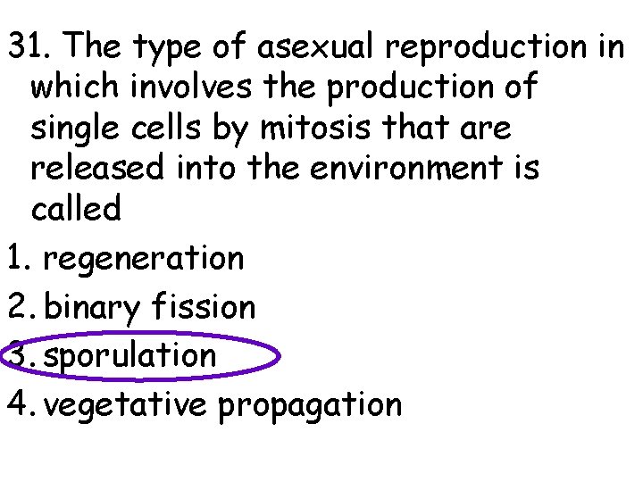 31. The type of asexual reproduction in which involves the production of single cells