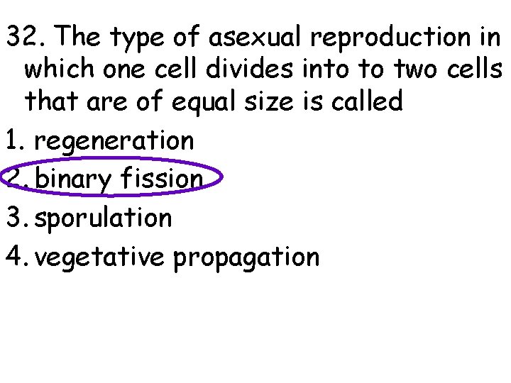 32. The type of asexual reproduction in which one cell divides into to two