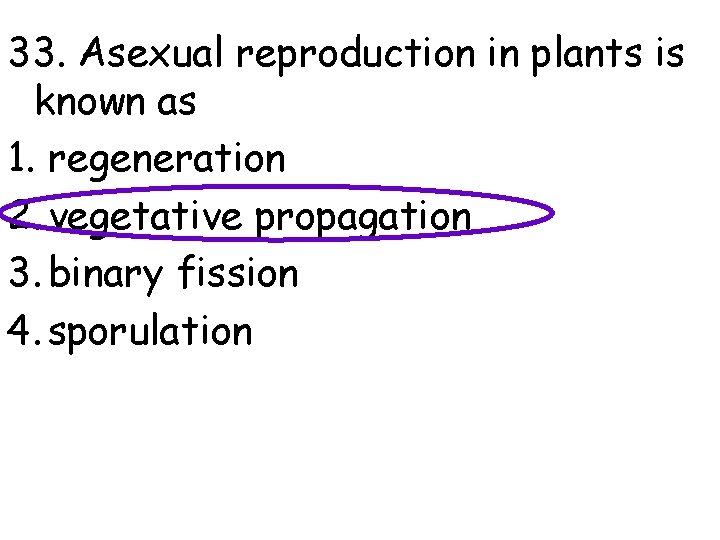 33. Asexual reproduction in plants is known as 1. regeneration 2. vegetative propagation 3.