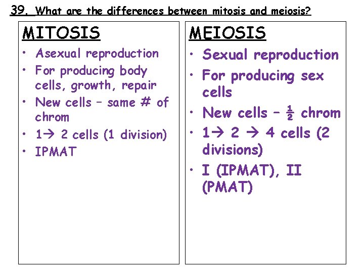 39. What are the differences between mitosis and meiosis? MITOSIS MEIOSIS • Asexual reproduction