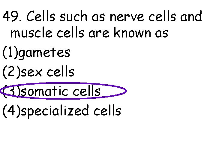 49. Cells such as nerve cells and muscle cells are known as (1)gametes (2)sex