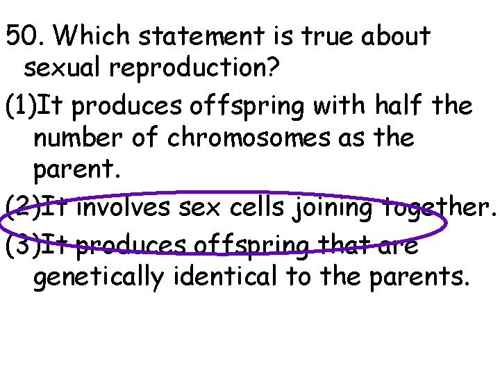 50. Which statement is true about sexual reproduction? (1)It produces offspring with half the