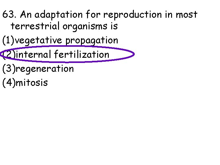 63. An adaptation for reproduction in most terrestrial organisms is (1) vegetative propagation (2)internal