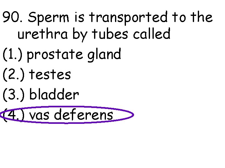 90. Sperm is transported to the urethra by tubes called (1. ) prostate gland