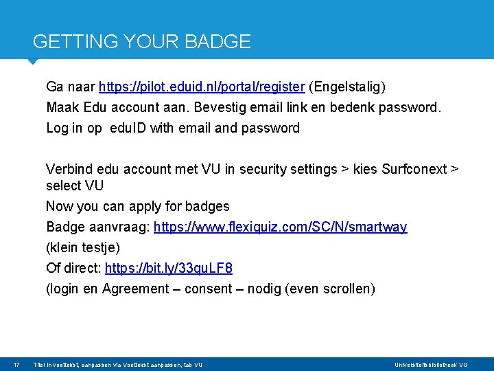 GETTING YOUR BADGE Ga naar https: //pilot. eduid. nl/portal/register (Engelstalig) Maak Edu account aan.