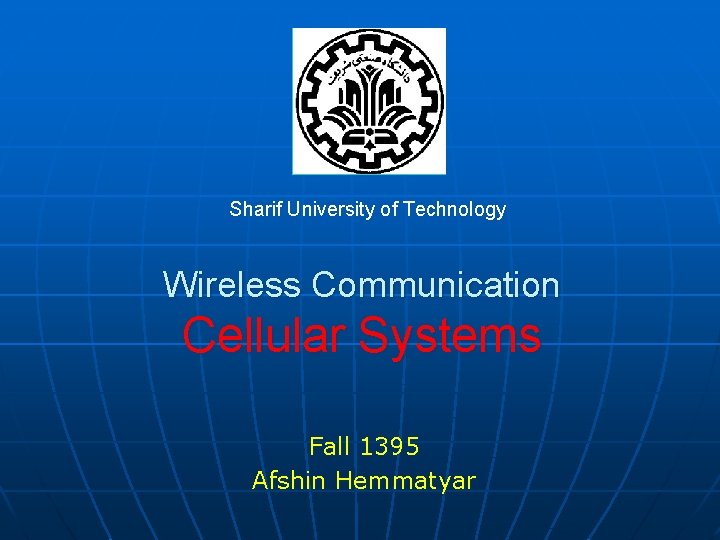Sharif University of Technology Wireless Communication Cellular Systems Fall 1395 Afshin Hemmatyar 