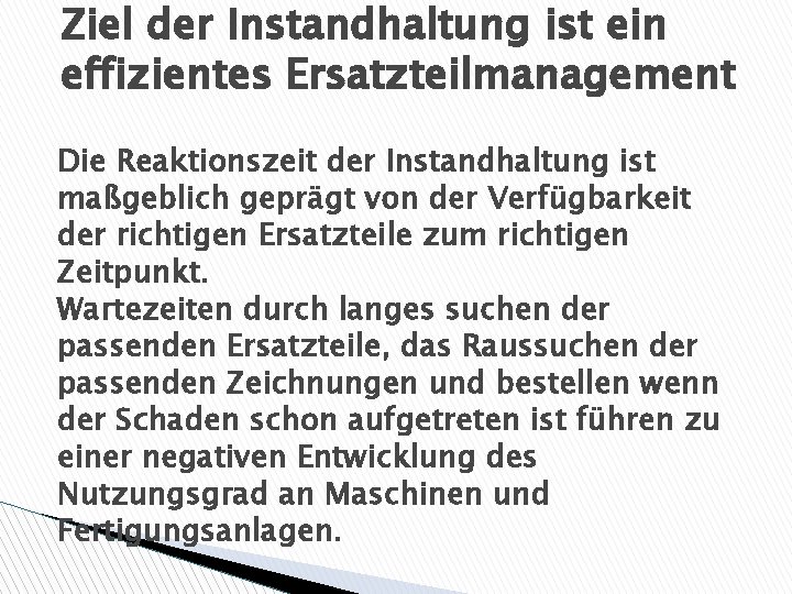 Ziel der Instandhaltung ist ein effizientes Ersatzteilmanagement Die Reaktionszeit der Instandhaltung ist maßgeblich geprägt Ziel der Instandhaltung ist ein effizientes Ersatzteilmanagement Die Reaktionszeit der Instandhaltung ist maßgeblich geprägt