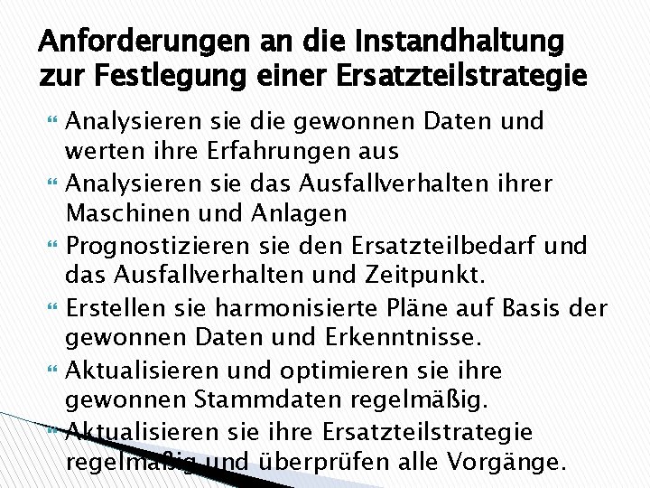 Anforderungen an die Instandhaltung zur Festlegung einer Ersatzteilstrategie Analysieren sie die gewonnen Daten und Anforderungen an die Instandhaltung zur Festlegung einer Ersatzteilstrategie Analysieren sie die gewonnen Daten und