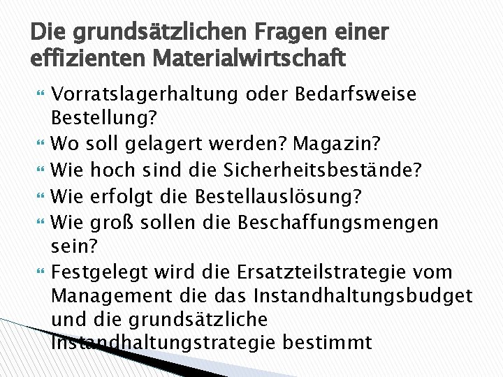 Die grundsätzlichen Fragen einer effizienten Materialwirtschaft Vorratslagerhaltung oder Bedarfsweise Bestellung? Wo soll gelagert werden? Die grundsätzlichen Fragen einer effizienten Materialwirtschaft Vorratslagerhaltung oder Bedarfsweise Bestellung? Wo soll gelagert werden?