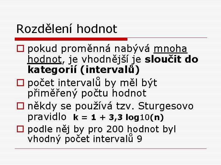 Rozdělení hodnot o pokud proměnná nabývá mnoha hodnot, je vhodnější je sloučit do kategorií Rozdělení hodnot o pokud proměnná nabývá mnoha hodnot, je vhodnější je sloučit do kategorií