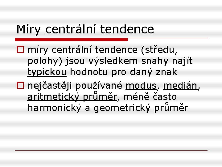 Míry centrální tendence o míry centrální tendence (středu, polohy) jsou výsledkem snahy najít typickou Míry centrální tendence o míry centrální tendence (středu, polohy) jsou výsledkem snahy najít typickou