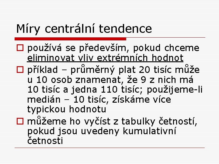 Míry centrální tendence o používá se především, pokud chceme eliminovat vliv extrémních hodnot o Míry centrální tendence o používá se především, pokud chceme eliminovat vliv extrémních hodnot o