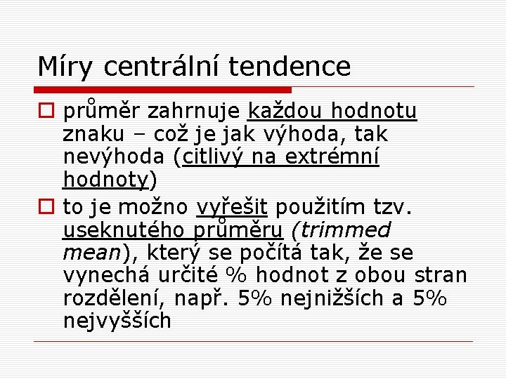 Míry centrální tendence o průměr zahrnuje každou hodnotu znaku – což je jak výhoda, Míry centrální tendence o průměr zahrnuje každou hodnotu znaku – což je jak výhoda,