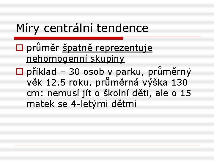 Míry centrální tendence o průměr špatně reprezentuje nehomogenní skupiny o příklad – 30 osob Míry centrální tendence o průměr špatně reprezentuje nehomogenní skupiny o příklad – 30 osob