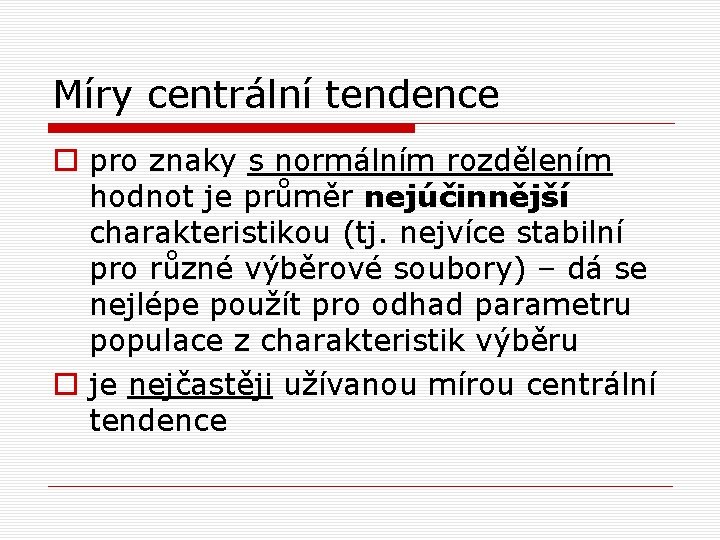 Míry centrální tendence o pro znaky s normálním rozdělením hodnot je průměr nejúčinnější charakteristikou Míry centrální tendence o pro znaky s normálním rozdělením hodnot je průměr nejúčinnější charakteristikou