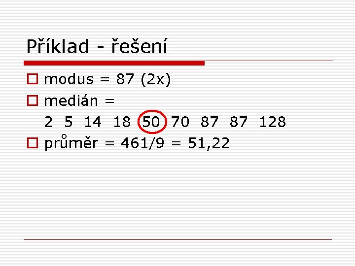 Příklad - řešení o modus = 87 (2 x) o medián = 2 5 Příklad - řešení o modus = 87 (2 x) o medián = 2 5