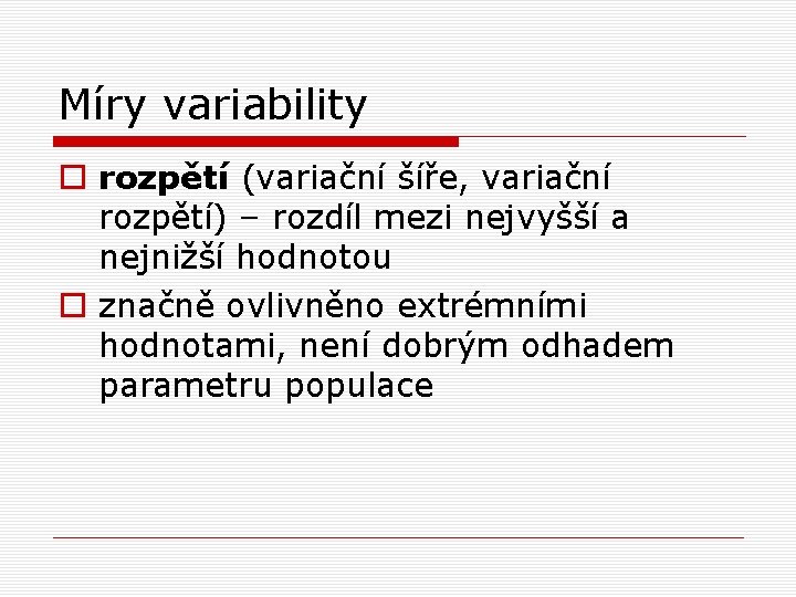Míry variability o rozpětí (variační šíře, variační rozpětí) – rozdíl mezi nejvyšší a nejnižší Míry variability o rozpětí (variační šíře, variační rozpětí) – rozdíl mezi nejvyšší a nejnižší