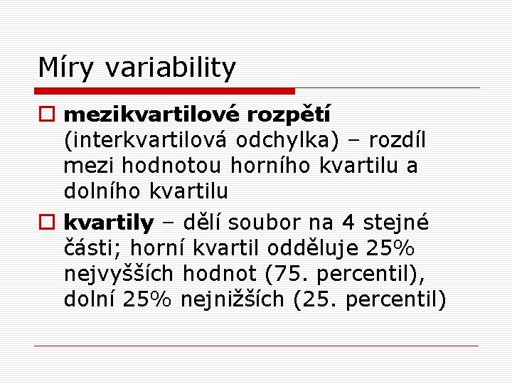 Míry variability o mezikvartilové rozpětí (interkvartilová odchylka) – rozdíl mezi hodnotou horního kvartilu a Míry variability o mezikvartilové rozpětí (interkvartilová odchylka) – rozdíl mezi hodnotou horního kvartilu a