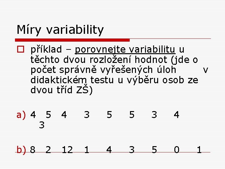 Míry variability o příklad – porovnejte variabilitu u těchto dvou rozložení hodnot (jde o Míry variability o příklad – porovnejte variabilitu u těchto dvou rozložení hodnot (jde o