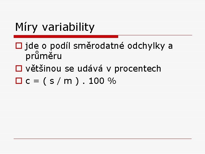 Míry variability o jde o podíl směrodatné odchylky a průměru o většinou se udává Míry variability o jde o podíl směrodatné odchylky a průměru o většinou se udává