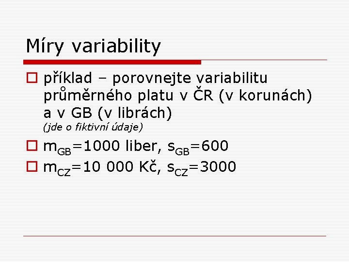 Míry variability o příklad – porovnejte variabilitu průměrného platu v ČR (v korunách) a Míry variability o příklad – porovnejte variabilitu průměrného platu v ČR (v korunách) a