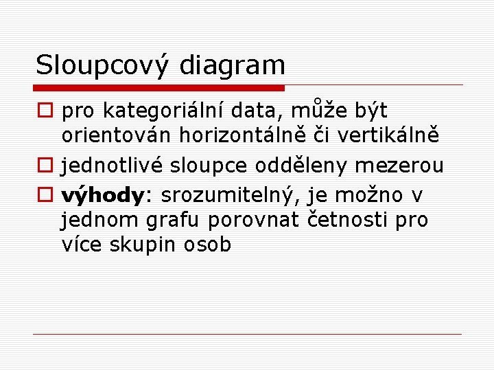 Sloupcový diagram o pro kategoriální data, může být orientován horizontálně či vertikálně o jednotlivé Sloupcový diagram o pro kategoriální data, může být orientován horizontálně či vertikálně o jednotlivé