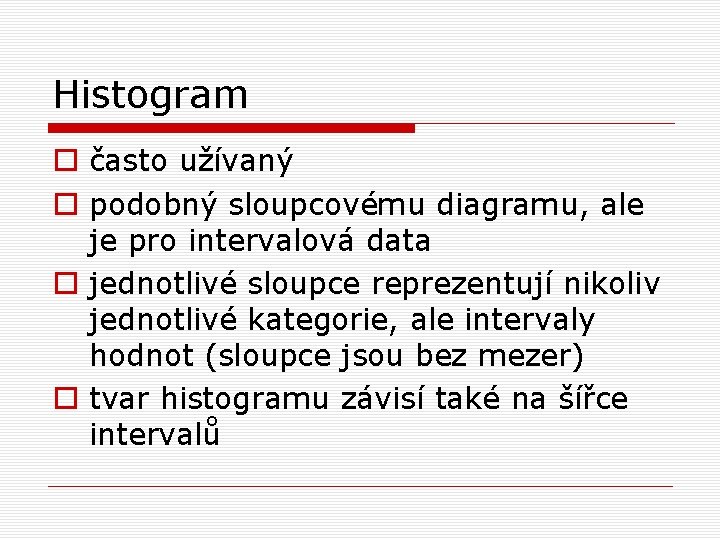 Histogram o často užívaný o podobný sloupcovému diagramu, ale je pro intervalová data o Histogram o často užívaný o podobný sloupcovému diagramu, ale je pro intervalová data o