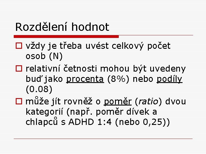 Rozdělení hodnot o vždy je třeba uvést celkový počet osob (N) o relativní četnosti Rozdělení hodnot o vždy je třeba uvést celkový počet osob (N) o relativní četnosti