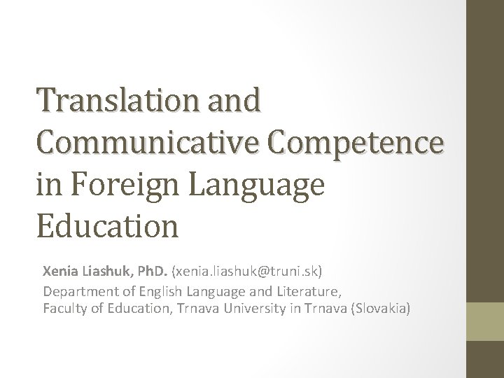Translation and Communicative Competence in Foreign Language Education Xenia Liashuk, Ph. D. (xenia. liashuk@truni.