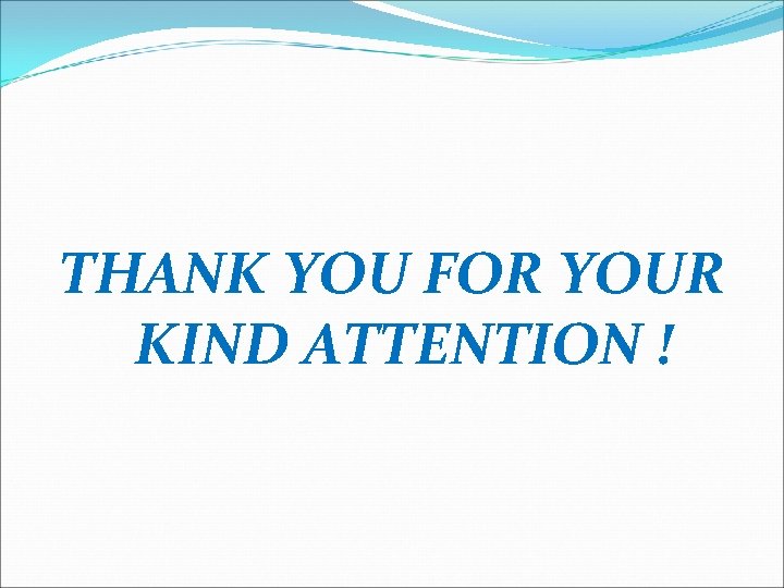 THANK YOU FOR YOUR KIND ATTENTION ! THANK YOU FOR YOUR KIND ATTENTION !