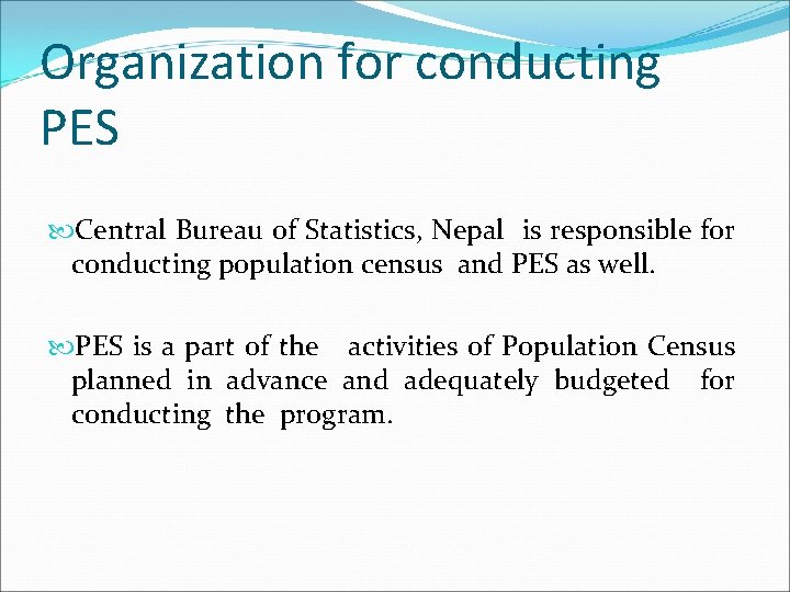 Organization for conducting PES Central Bureau of Statistics, Nepal is responsible for conducting population Organization for conducting PES Central Bureau of Statistics, Nepal is responsible for conducting population