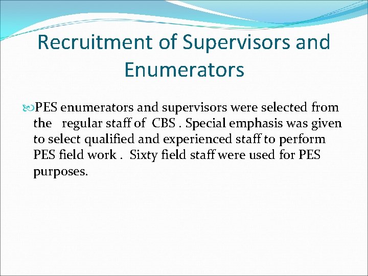 Recruitment of Supervisors and Enumerators PES enumerators and supervisors were selected from the regular