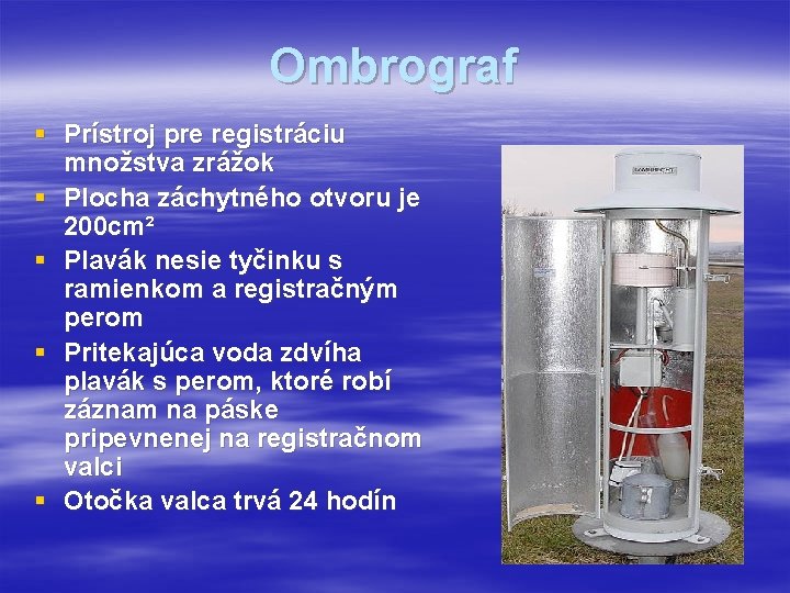 Ombrograf § Prístroj pre registráciu množstva zrážok § Plocha záchytného otvoru je 200 cm²
