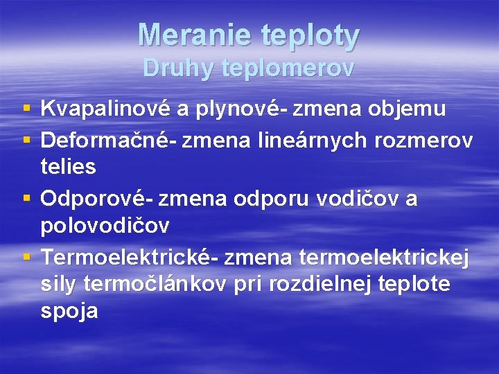 Meranie teploty Druhy teplomerov § Kvapalinové a plynové- zmena objemu § Deformačné- zmena lineárnych