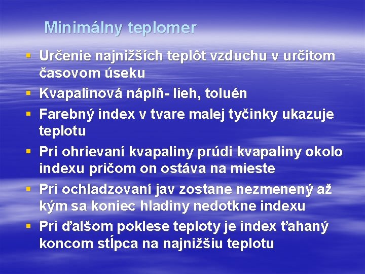 Minimálny teplomer § Určenie najnižších teplôt vzduchu v určitom časovom úseku § Kvapalinová náplň-