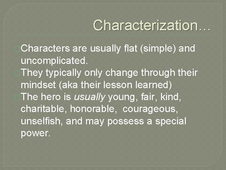 Characterization… �Characters are usually flat (simple) and uncomplicated. �They typically only change through their