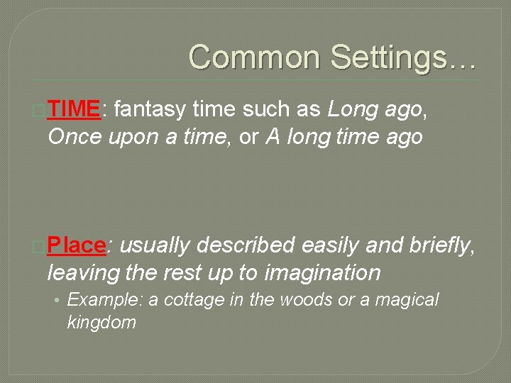 Common Settings… �TIME: fantasy time such as Long ago, Once upon a time, or