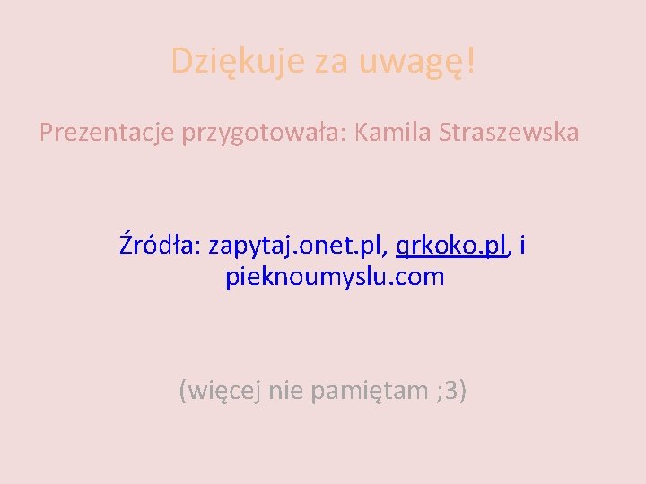 Dziękuje za uwagę! Prezentacje przygotowała: Kamila Straszewska Źródła: zapytaj. onet. pl, qrkoko. pl, i