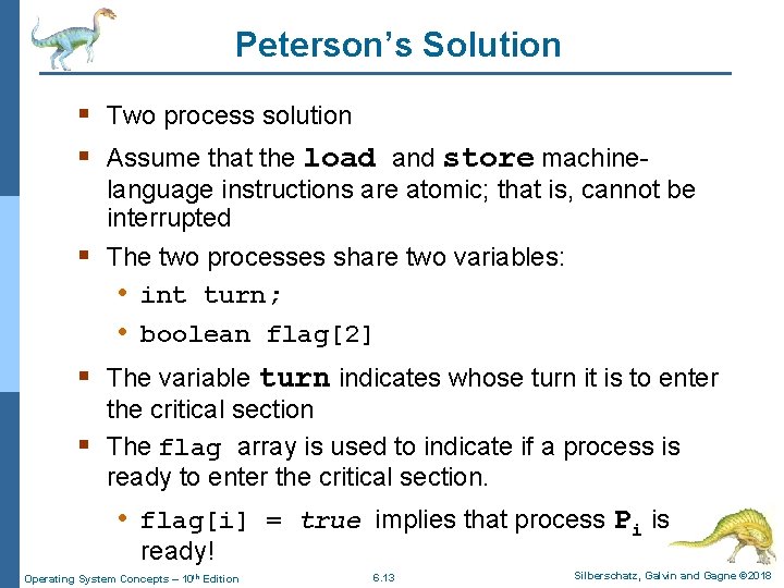 Peterson’s Solution § Two process solution § Assume that the load and store machine-