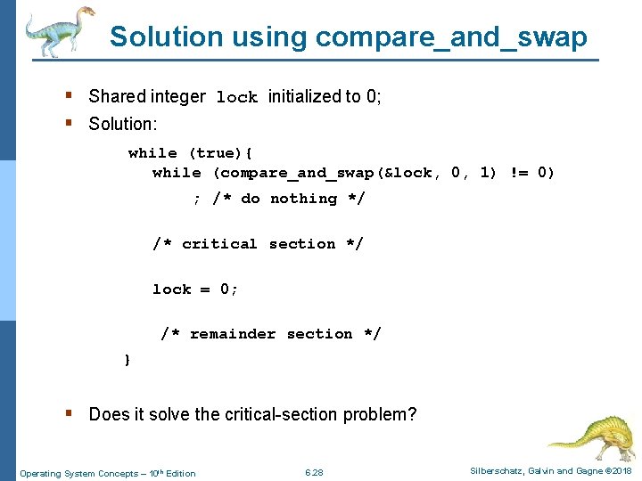 Solution using compare_and_swap § Shared integer lock initialized to 0; § Solution: while (true){