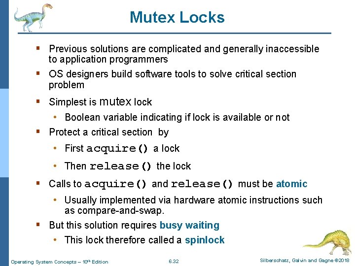 Mutex Locks § Previous solutions are complicated and generally inaccessible to application programmers §