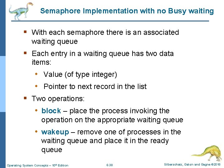 Semaphore Implementation with no Busy waiting § With each semaphore there is an associated